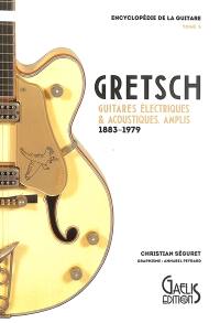 L'encyclopédie de la guitare. Vol. 5. Gretsch : guitares électriques & acoustiques, amplis : 1883-1979