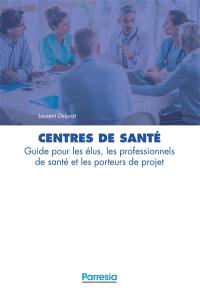 Centres de santé : guide pour les élus, les professionnels de santé et les porteurs de projet