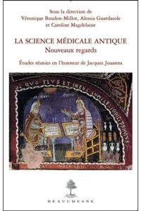 La science médicale antique : nouveaux regards : études réunies en l'honneur de Jacques Jouanna