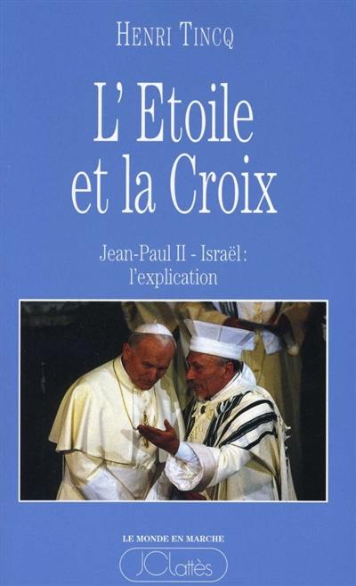 L'Etoile et la croix : Jean-Paul II-Israël, l'explication