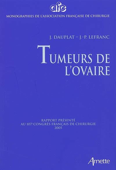 Tumeurs de l'ovaire : rapport présenté au 107e Congrès français de chirurgie, Paris, 28-30 septembre 2005