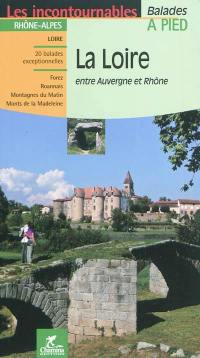 La Loire : entre Auvergne et Rhône : 20 balades exceptionnelles, Forez, Roannais, Montagnes du Matin, Monts de la Madeleine