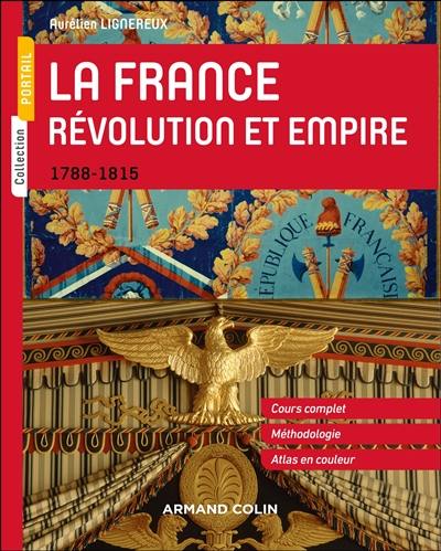 La France : Révolution et Empire, 1788-1815 : cours complet, méthodologie, atlas en couleur