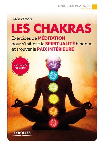 Les chakras : exercices de méditation pour s'initier à la spiritualité hindoue et trouver la paix intérieure