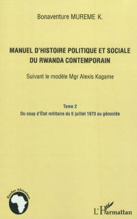 Manuel d'histoire politique et sociale du Rwanda contemporain : suivant le modèle Mgr Alexis Kagame. Vol. 2. Du coup d'Etat militaire du 5 juillet 1973 au génocide rwandais