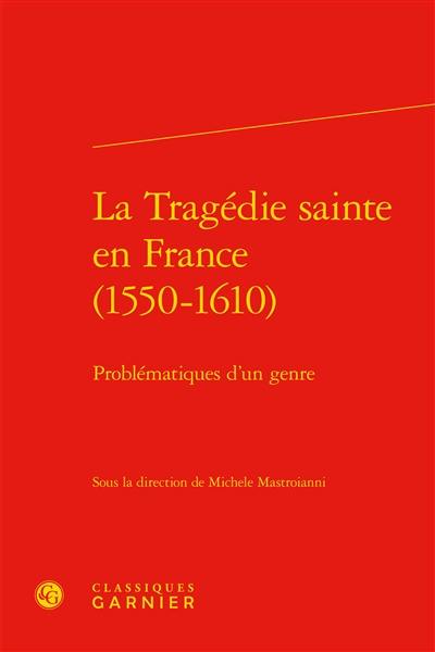 La tragédie sainte en France (1550-1610) : problématiques d'un genre