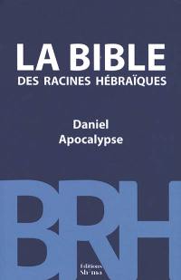 La Bible des racines hébraïques. Daniel, Apocalypse : commentaire messianique