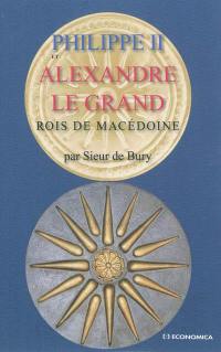 Philippe II et Alexandre le Grand : rois de Macédoine