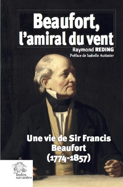 Beaufort, l'amiral du vent : une vie de sir Francis Beaufort (1774-1857)