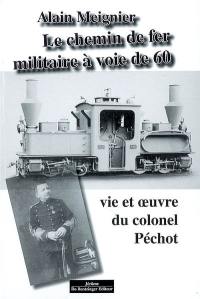 Le chemin de fer militaire à voie de 60 : vie et oeuvre du colonel Péchot