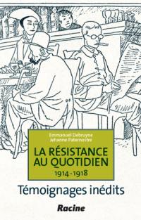 La résistance au quotidien, 1914-1918 : témoignages inédits