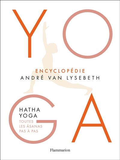Yoga : encyclopédie André Van Lysebeth : hatha yoga, toutes les âsanas pas à pas