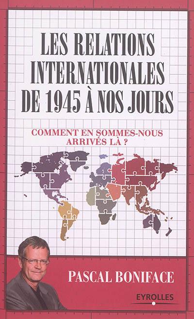 Les relations internationales de 1945 à nos jours : comment en sommes-nous arrivés là ?