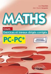Maths PC-PC* : cours, exercices et travaux dirigés corrigés : nouveaux programmes