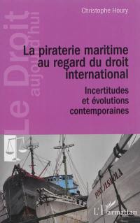 La piraterie maritime au regard du droit international : incertitudes et évolutions contemporaines
