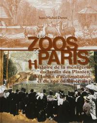 Les zoos de Paris : histoire de la ménagerie du Jardin des Plantes, du Jardin d'acclimatation et du zoo de Vincennes