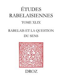Etudes rabelaisiennes. Vol. 49. Rabelais et la question du sens : actes du colloque international de Cerisy-La-Salle, 1er au 11 août 2000