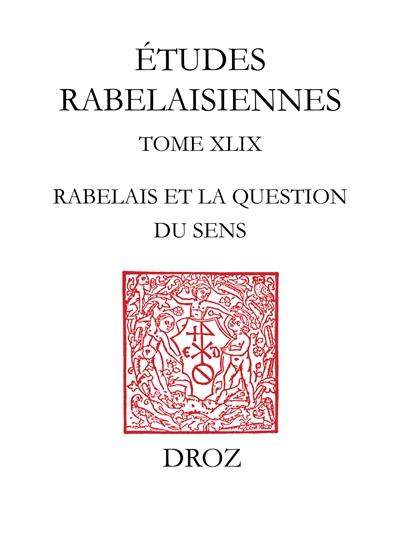 Etudes rabelaisiennes. Vol. 49. Rabelais et la question du sens : actes du colloque international de Cerisy-La-Salle, 1er au 11 août 2000