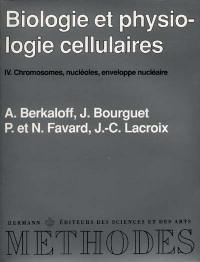 Biologie et physiologie cellulaires. Vol. 4. Chromosomes, nucléoles, enveloppe nucléaire