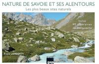 Nature de Savoie et ses alentours : les plus beaux sites naturels : inclus 40 itinéraires de découverte