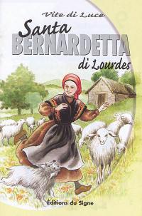 Santa Bernardetta di Lourdes : vite di luce