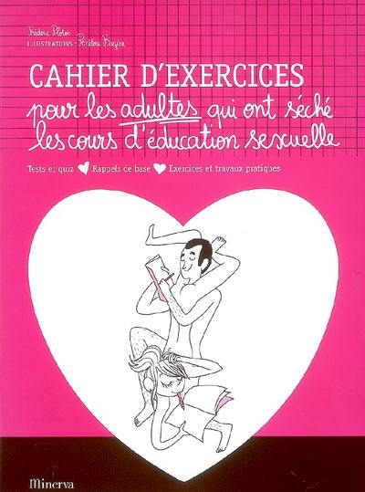 Cahier d'exercices pour les adultes qui ont séché les cours d'éducation sexuelle : tests et quiz, rappels de base, exercices et travaux pratiques