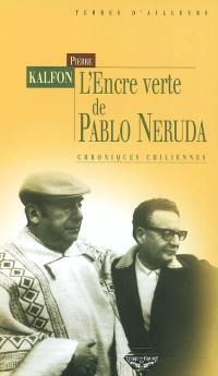 L'encre verte de Pablo Neruda : chroniques chiliennes