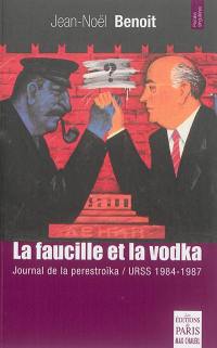 La faucille et la vodka : URSS 1984-1987 : journal de la perestroïka