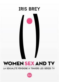Sex and the series : sexualités féminines, une révolution télévisuelle