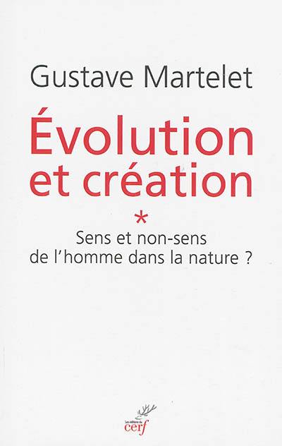 Evolution et création. Vol. 1. Sens et non-sens de l'homme dans la nature ?