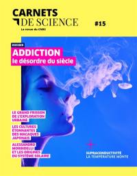 Carnets de science, n° 15. Addiction : le désordre du siècle