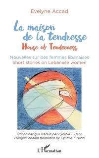 La maison de la tendresse : nouvelles sur des femmes libanaises. House of tenderness : short stories on Lebanese women