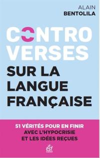 Controverses sur la langue française : 51 vérités contre l'hypocrisie et les idées reçues