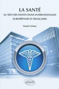 La santé au sein des institutions internationales européennes et françaises