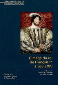 L'image du roi de François 1er à Louis XIV : actes du colloque, Paris, Centre allemand d'histoire de l'art, juin 2002