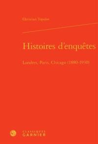 Histoires d'enquêtes : Londres, Paris, Chicago : 1880-1930