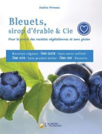 Bleuets, sirop d'érable & cie : pour le plaisir des recettes végétaliennes et sans gluten