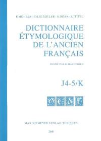 Dictionnaire étymologique de l'ancien français. J4-5, K