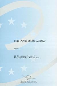 L'indépendance de l'avocat : actes du 28e Colloque de droit européen, Bayonne, 25-26 février 2002