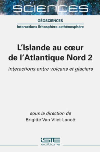 L'Islande au coeur de l'Atlantique Nord. Vol. 2. Interactions entre volcans et glaciers