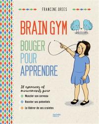 Brain gym : bouger pour apprendre : les exercices et mouvements pour aider votre enfant à développer ses potentiels, stimuler son cerveau, lui donner confiance