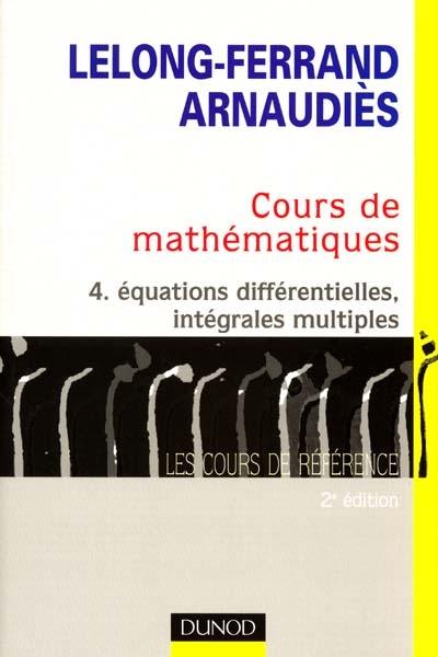 Cours de mathématiques. Vol. 4. Équations différentielles, intégrales multiples