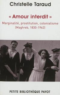 Amour interdit : marginalité, prostitution, colonialisme : Maghreb, 1830-1962