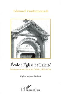 Ecole, Eglise et laïcité : la rencontre des deux France : souvenirs autour de la loi Debré (1960-1970)