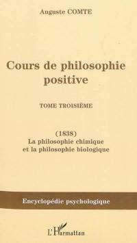 Cours de philosophie positive. Vol. 3. La philosophie chimique et la philosophie biologique