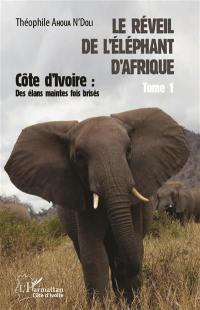 Le réveil de l'éléphant d'Afrique. Vol. 1. Côte d'Ivoire : des élans maintes fois brisés