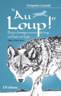 Au loup ! : petite chronique autour du loup en Eure-et-Loir