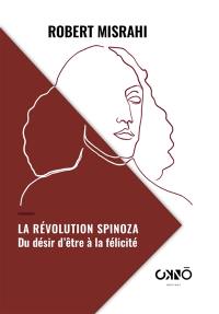 La révolution Spinoza : du désir d'être à la félicité