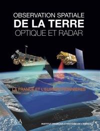 Observation de la Terre : optique et radar : la France et l'Europe pionnières, 1960-2010