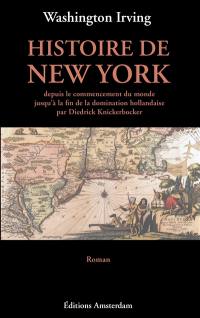 Histoire de New York : depuis le commencement du monde jusqu'à la fin de la domination hollandaise par Diedrick Knickerbocker...